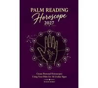 Palm Reading Horoscope 2027: Create Personal Horoscopes Using Your Palm for All Zodiac Signs (Soft Intensity in Bloom: Your Personal Horoscope 2027)