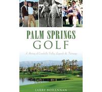 Palm Springs Golf: A History of Coachella Valley Legends & Fairways (Sports)