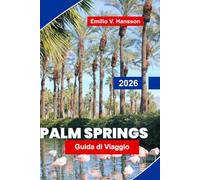Palm Springs Guida di viaggio 2026: Esplora paesaggi desertici, resort di lusso, arte e design, cucina locale e consigli essenziali per la tua vacanza in California