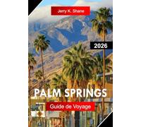 PALM SPRINGS GUIDE DE VOYAGE 2026: Explorez la Californie avec des stations balnéaires désertiques, la scène artistique, le design du milieu du ... de palmiers et les vues sur les montagnes