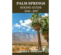 PALM SPRINGS HIKING GUIDE 2026 - 2027: A Complete Trail Guide to Desert Canyons, Mountain Peaks, and Palm Oasis Hikes in California (The Ultimate Hiking Guide Series)