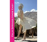 Palm Springs Made Easy: Coachella Valley, Joshua Tree, Hi-Desert, Salton Sea, Idyllwild, and More! 2025/2026 edition