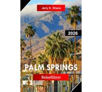 PALM SPRINGS REISEFÜHRER 2026: Entdecken Sie Kalifornien mit Wüstenresorts, Kunstszene, Mid-Century-Design, Palmoasen und Bergblicken