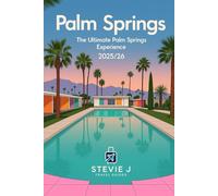 Palm Springs: The Ultimate Guide to Palm Springs