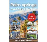 Palm Springs Travel Guide 2026/2027 (FULL COLOR): Discover Desert Oases, Mid-Century Modern, and Poolside Paradise