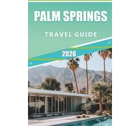 PALM SPRINGS TRAVEL GUIDE 2026: Explore the Desert Oasis, Coachella Valley, Salton Sea: Top Attractions, Hidden Gems, and Essential Travel Tips for a Memorable California Escape