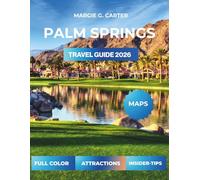 PALM SPRINGS TRAVEL GUIDE 2026: Explore the Iconic Desert Landscapes and Natural Wonders