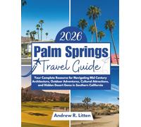 Palm Springs Travel Guide 2026: Your Complete Resource for Navigating Mid Century Architecture, Outdoor Adventures, Cultural Attractions, and Hidden Desert Gems in Southern California