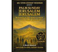 PALM SUNDAY JERUSALEM JERUSALEM BLESSED IS HE WHO COMES IN THE NAME YAHWUAH: A Rock Musical The Story in Song: 2 (Inspirational and Biblical Lyrics from Qol Tziyon Covenant Messenger Music)