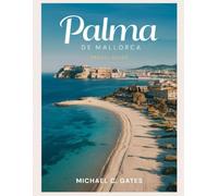 PALMA DE MALLORCA:: Discover Historic Architecture, Sun-Soaked Beaches, Culture, Local Markets, Luxury Hotels, Hidden Gems, Local Culinary Favorites, & Everything You Need for an Unforgettable Getaway