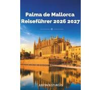 Palma de Mallorca Reiseführer 2026-2027: Entdecken Sie La Seu, Santa Catalina, Portixol und die Serra de Tramuntana mit praktischen Reiserouten, Restaurantempfehlungen und Unterkunftstipps