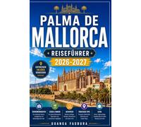 PALMA DE MALLORCA REISEFÜHRER 2026/2027: IHR KOMPLETTER BEGLEITER FÜR DIE PRÄCHTIGSTE INSELHAUPTSTADT DES MITTELMEERES, WO GOTIGES PRÄCHTIGES AUF ... UND DIE BESTE INSELKULTUR SPANIENS TRIFFT