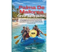 Palma De Mallorca Summer Family Vacation 2026: A Travel Guide to Stress-Free Itineraries, Family-Friendly Hidden Gems, Local Tips, Budget Planning, ... Attractions For Parents Traveling With Kids