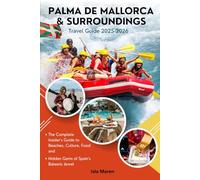 Palma de Mallorca & Surroundings Travel Guide 2025-2026: The Complete Insider’s Guide to Beaches, Culture, Food, and Hidden Gems of Spain’s Balearic Jewel