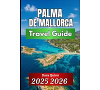 PALMA DE MALLORCA TRAVEL GUIDE 2025 2026: Essential Insights, Local Culture, and Smart Travel Tips