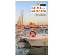 Palma de Mallorca Travel Guide: Explore the Beaches, Hidden Gems, Top Attractions, Walking Tours and Day Trips from Spain’s Balearic Coast