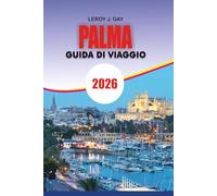PALMA Guida di viaggio 2026: Scopri la magia di Palma di Maiorca 2026: la tua guida completa alle principali attrazioni, gemme nascoste, cucina ... indimenticabili per ogni viaggiatore