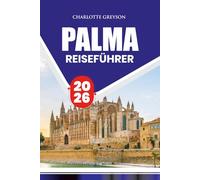 PALMA REISEFÜHRER 2026: Insider-Tipps, Top-Attraktionen, lokale Küche, Festivals, Transport und stressfrei für ein unvergessliches Abenteuer