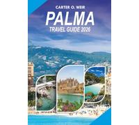PALMA Travel Guide 2026: The Ultimate Mallorca Vacation Planner with Insider Tips, Top Attractions, Hidden Beaches, Scenic Road Trips, Local Food, Easy Itineraries, and Smart Money Saving Advice