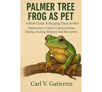 PALMER TREE FROG AS PET: A Short Guide To Keeping Them As Pets Temperature Control, Common Issues, Mating, Feeding, Behavior And Decoration.