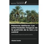 Palmeras datileras: Las enfermedades fúngicas de la pudrición de la raíz y su control: Enfermedades fúngicas de la palmera datilera