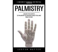 Palmistry: A Hand Book Of Scientific And Practical Palmistry (unlock T