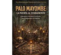 Palo Mayombe: La puerta al Fundamento: Conceptos, principios y ejercicios para comprender la tradición: 1 (El Camino del Mayombe)