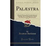 Palæstra, Vol. 2 of 3 (Classic Reprint): Being the Primer of the Tusculan System of Learning, and of Teaching Latin to Speak; For Class Use and for Self-Instruction