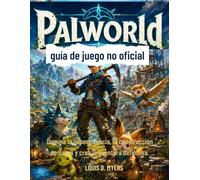 Palworld : guía de juego no oficial: Domina la supervivencia, la construcción de bases y crea la aventura definitiva.