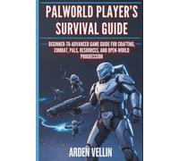 PALWORLD PLAYER’S SURVIVAL GUIDE: BEGINNER-TO-ADVANCED GAME GUIDE FOR CRAFTING, COMBAT, PALS, RESOURCES, AND OPEN-WORLD PROGRESSION (Arden Vellin’s Practical Game Guides)