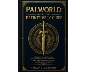 PALWORLD Unofficial DEFINITIVE 1.0 GUIDE: Complete Walkthrough, Pal Compendium, Boss Strategies, Base Mastery for Beginners and Advanced Veterans
