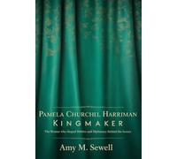 PAMELA CHURCHILL HARRIMAN KINGMAKER: The Woman Who Shaped Politics and Diplomacy Behind the Scenes