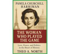 Pamela Churchill Harriman: The woman who played the game:Love, Power and Politics in the heart of History