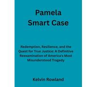 Pamela Smart Case: Redemption, Resilience, and the Quest for True Justice: A Definitive Reexamination of America's Most Misunderstood Tragedy