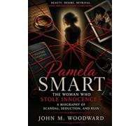 Pamela Smart: The Woman Who Stole Innocence - A Biography of Scandal, Seduction, and Ruin