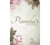 Pamela's Notebook: Elegant Floral Journal for Daily Writing and Inspiration: 100 Pages of Stunning Floral Designs with the Full Meaning & History of the Name Pamela
