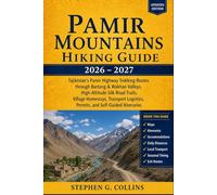 PAMIR MOUNTAINS HIKING GUIDE 2026-2027: Tajikistan’s Pamir Highway Trekking Routes through Bartang & Wakhan Valleys, High-Altitude Silk Road Trails, ... Permits, and Self-Guided Itineraries