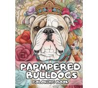 Pampered Bulldogs Coloring Book: English Bulldog Coloring Book For Adults and Kids