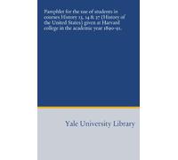 Pamphlet for the use of students in courses History 13, 14 & 27 (History of the United States) given at Harvard college in the academic year 1890-91.