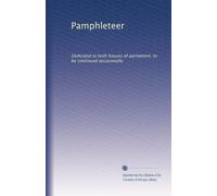 Pamphleteer: Dedicated to both houses of parliament, to be continued occasionally