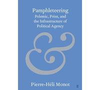 Pamphleteering: Polemic, Print, and the Infrastructure of Political Agency (Elements in Publishing and Book Culture)