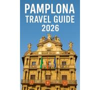 Pamplona Travel Guide 2025: Pamplona Uncovered: A Travel Guide to the City's Top Attractions and Secrets
