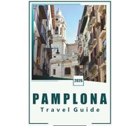 PAMPLONA TRAVEL GUIDE 2026: Essential Insights, Local Experiences, Festivals, and Practical Tips for an Unforgettable Pamplona Journey