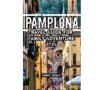 Pamplona Travel Guide for Family Adventure 2025