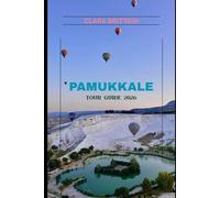 PAMUKKALE TOUR GUIDE 2026: Explore Thermal Springs, Ancient Ruins, Hidden Gems, and Local Travel Tips