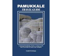 PAMUKKALE TRAVEL GUIDE: Exploring Pamukkale: Turkey’s Cotton Castle and Crossroads of Nature and Antiquity