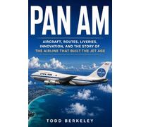 PAN AM: Aircraft, Routes, Liveries, Innovation, and the Story of the Airline That Built the Jet Age: 1 (AIRLINE LEGENDS)