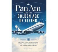 Pan Am and the Golden Age of Flying: The Jet Age, Flight Bags, Uniforms, Routes, and Glamour of the Airline That Changed Travel Forever