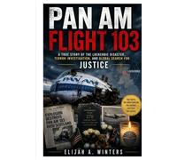 Pan Am Flight 103: A True Story of the Lockerbie Disaster, Terror Investigation, and Global Search for Justice