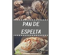 Pan de Espelta: Recetas artesanales para una alimentación saludable y tradicional